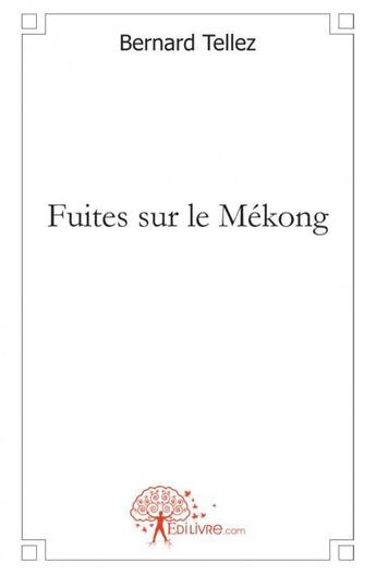 Couverture du livre « Fuites sur le mekong » de Bernard Tellez aux éditions Edilivre