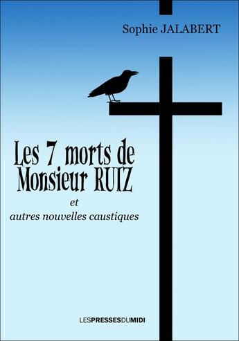 Couverture du livre « Les 7 morts de Monsieur Ruiz : et autres nouvelles caustiques » de Sophie Jalabert aux éditions Presses Du Midi