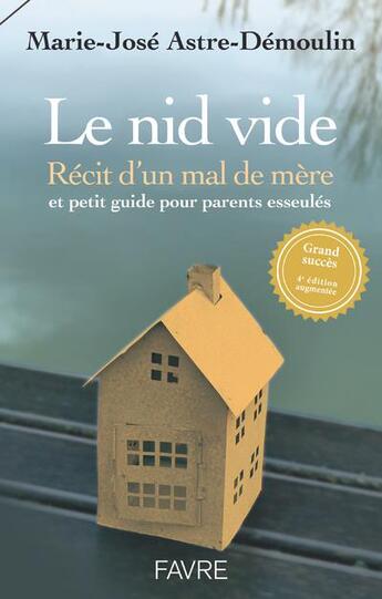 Couverture du livre « Le nid vide : récit d'un mal de mère et petit guide pratique pour parents esseulés » de Marie-Jose Astre-Demoulin aux éditions Favre