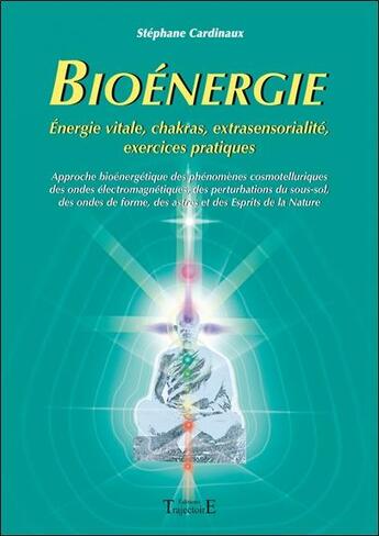 Couverture du livre « Bioénergie ; énergie vitale, chakras, extrasensorialité, exercices pratiques » de Stephane Cardinaux aux éditions Trajectoire