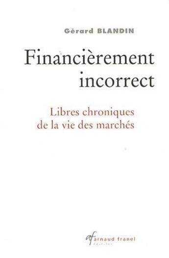 Couverture du livre « Financièrement incorrect ; libres chroniques de la vie des marchés » de Gerard Blandin aux éditions Sefi