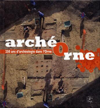 Couverture du livre « ArchéOrne, 250 ans d'archéologie dans l'Orne » de  aux éditions Cahiers Du Temps