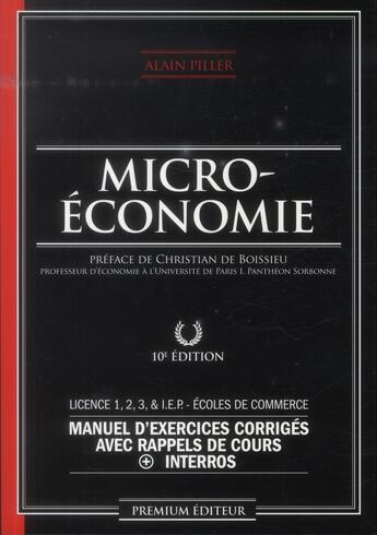 Couverture du livre « Microéconomie ; manuel d'exercices corrigés avec rappels de cours + interros ; licence 1, 2, 3, I.E.P. et écoles de commerce (10e édition) » de Alain Piller aux éditions Premium