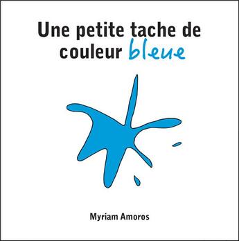 Couverture du livre « Une petite tache de couleur bleue » de Myriam Amoros aux éditions Myriam Amoros