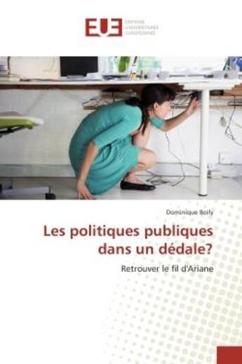 Couverture du livre « Les politiques publiques dans un dedale? : Retrouver le fil d'Ariane » de Dominique Boily aux éditions Editions Universitaires Europeennes