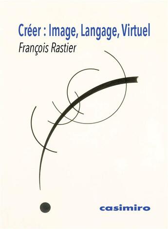 Couverture du livre « Creer : image, langage, virtuel » de François Rastier aux éditions Casimiro