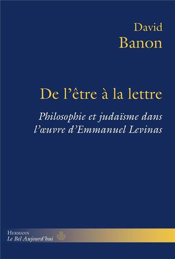 Couverture du livre « De l'être à la lettre : philosophie et judaïsme dans l'oeuvre d'Emmanuel Levinas » de David Banon aux éditions Hermann