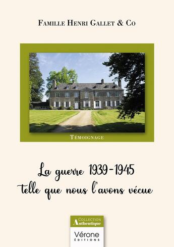 Couverture du livre « La guerre 1939-1945 telle que nous l'avons vécue » de Famille Henri Gallet aux éditions Verone