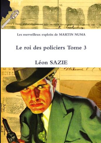 Couverture du livre « Les merveilleux exploits de Martin Numa, le roi des policiers Tome 3 » de Leon Sazie aux éditions Lulu