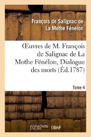 Couverture du livre « Oeuvres de M. François de Salignac de La Mothe Fénélon, Tome 4. Dialogue des morts » de François De Fénelon aux éditions Hachette Bnf