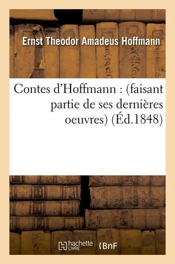 Couverture du livre « Contes d'hoffmann : (faisant partie de ses dernieres oeuvres) (ed.1848) » de Ernst Theodor Amadeus Hoffmann aux éditions Hachette Bnf