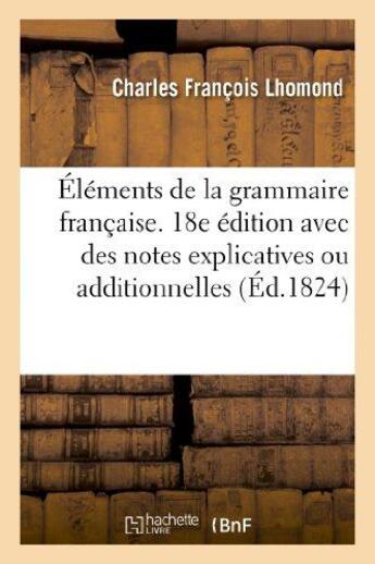 Couverture du livre « Elements de la grammaire francaise. 18e edition avec des notes explicatives ou additionnelles » de Lhomond C F. aux éditions Hachette Bnf