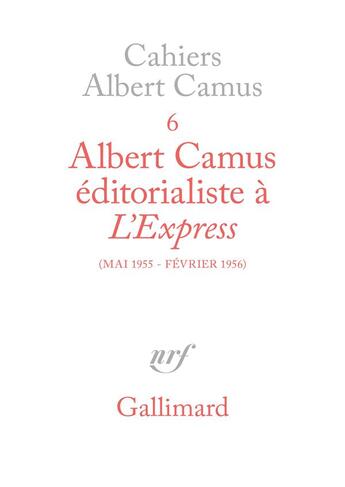 Couverture du livre « Cahiers Albert Camus t.6 ; Albert Camus éditorialiste à l'express » de Albert Camus aux éditions Gallimard