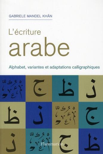 Couverture du livre « Écriture arabe ; alphabet, variantes et adaptations calligraphiques » de Gabriele Mandel Khan aux éditions Flammarion