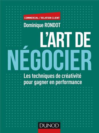 Couverture du livre « L'art de négocier ; les techniques de créativité pour gagner en performance » de Dominique Rondot aux éditions Dunod