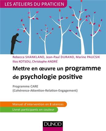 Couverture du livre « Mettre en oeuvre un programme de psychologie positive ; programme CARE (cohérence-attention-relation-engagement) » de Christophe Andre et Rebecca Shankland et Ilios Kotsou et Jean-Paul Durand et Marine Paucsik aux éditions Dunod