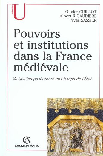 Couverture du livre « Pouvoirs et institutions dans la France médiévale Tome 2 : des temps féodaux aux temps de l'Etat » de Olivier Guillot et Rigaudiere/Albert et Yves Sassier aux éditions Armand Colin