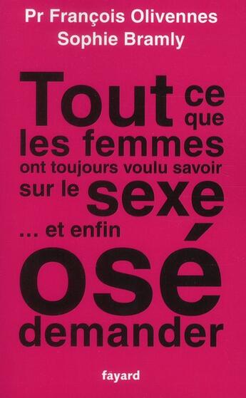 Couverture du livre « Tout ce que les femmes ont toujours voulu savoir sur le sexe... et enfin osé demander » de Sophie Bramly et Francois Olivennes aux éditions Fayard