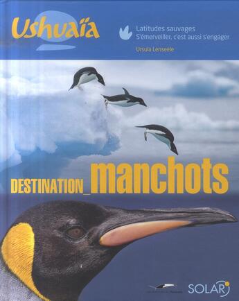 Couverture du livre « Destination manchots ; Ushuaïa » de Lenseele Ursula aux éditions Solar