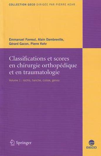 Couverture du livre « Classifications et scores en chirurgie orthopédique et traumatologique ; i. hanche, genou, rachis » de Favreul et Dambrev aux éditions Springer