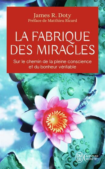 Couverture du livre « La fabrique des miracles : sur le chemin de la pleine conscience et du bonheur véritable » de James R. Doty aux éditions J'ai Lu