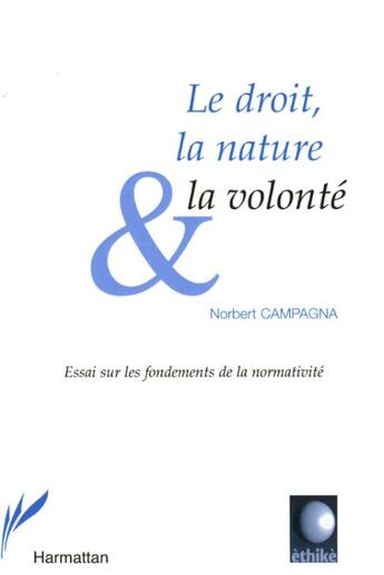 Couverture du livre « Le droit, la nature et la volonte - essai sur les fondements de la normativite » de Norbert Campagna aux éditions L'harmattan