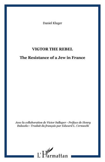 Couverture du livre « Vigtor the rebel - the resistance of a jew in france » de Daniel Kluger aux éditions Editions L'harmattan