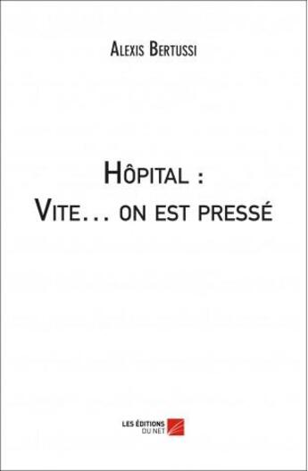 Couverture du livre « Hôpital : vite... on est pressé » de Alexis Bertussi aux éditions Editions Du Net