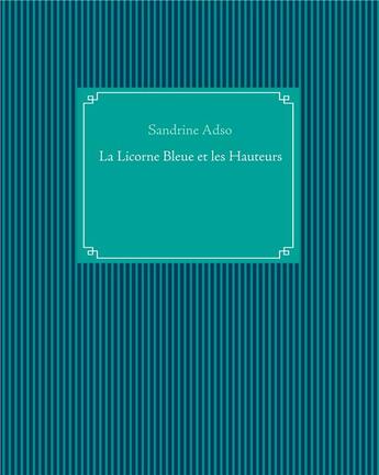 Couverture du livre « La Licorne Bleue et les Hauteurs » de Sandrine Adso aux éditions Books On Demand