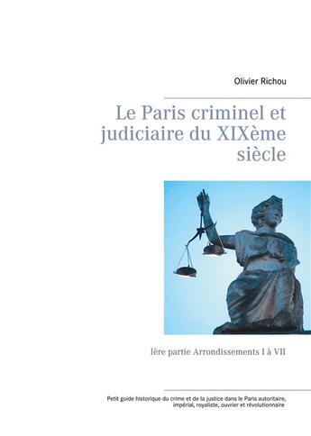 Couverture du livre « Le paris criminel et judiciaire du xixeme siecle - iere partie arrondissements i a vii - illustratio » de Richou Olivier aux éditions Books On Demand