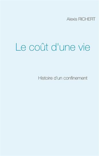 Couverture du livre « Le coût d'une vie ; histoire d'un confinement » de Alexis Richert aux éditions Books On Demand