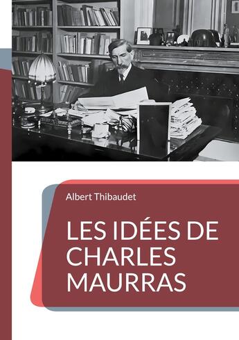 Couverture du livre « Les Idées de Charles Maurras : Décryptage d'une pensée politique controversée » de Albert Thibaudet aux éditions Books On Demand