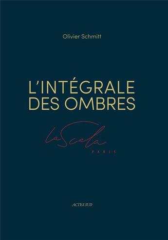 Couverture du livre « L'intégrale des ombres ; La Scala Paris » de Olivier Schmitt aux éditions Actes Sud