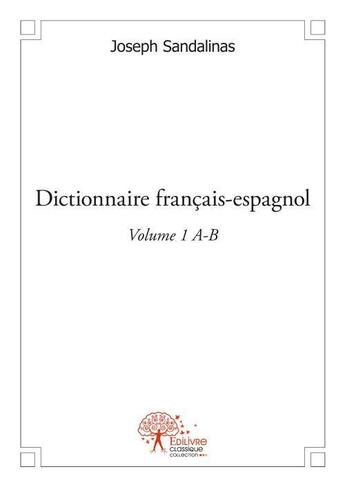 Couverture du livre « Dictionnaire francais espagnol volume 1 a » de Joseph Sandalinas aux éditions Edilivre