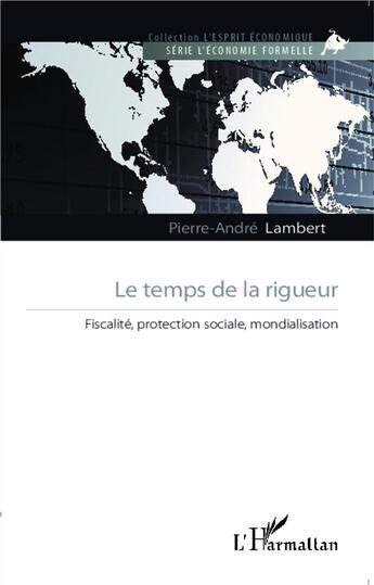 Couverture du livre « Le temps de la rigueur ; fiscalité, protection sociale, mondialisation » de Lambert Pierre-Andre aux éditions L'harmattan