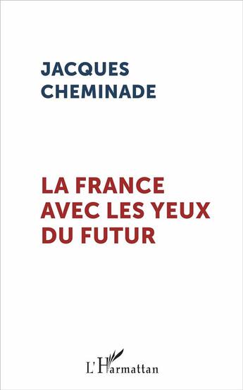 Couverture du livre « La France avec les yeux du futur » de Jacques Cheminade aux éditions L'harmattan