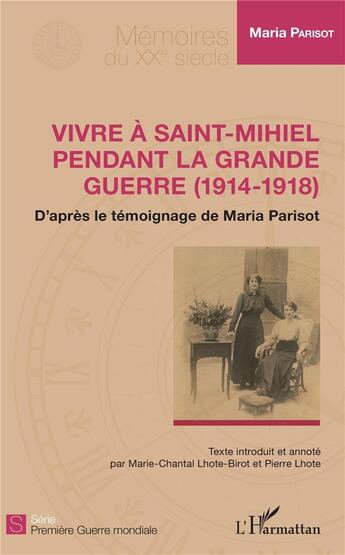 Couverture du livre « Vivre à Saint-Mihiel pendant la Grande Guerre (1914-1918) ; d'après le témoignage de Maria Parisot » de Maria Parisot aux éditions L'harmattan