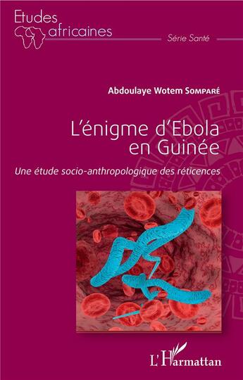 Couverture du livre « L'énigme d'Ebola en Guinée ; une étude socio-anthropologique des réticences » de Abdoulaye Wotem Sompare aux éditions L'harmattan