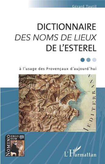 Couverture du livre « Dictionnaire des noms de lieux de l'esterel à l'usage des Provencaux d'aujourd'hui » de Gerard Tautil aux éditions L'harmattan