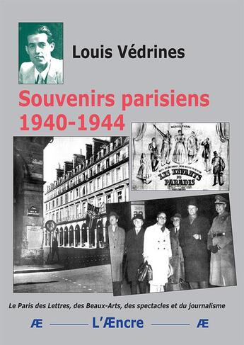 Couverture du livre « Souvenirs parisiens 1940-1944 : Le Paris des Lettres, des Beaux-Arts, des spectacles et du journalisme » de Louis Vedrines aux éditions Aencre