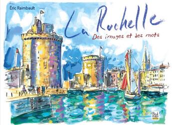 Couverture du livre « La Rochelle, des images et des mots » de Eric Raimbault aux éditions La Bouinotte