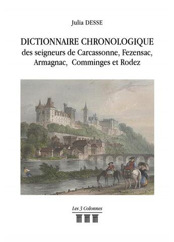 Couverture du livre « Dictionnaire chronologique des seigneurs de carcassonne, fezensac, armagnac, comminges et rodez » de Julia Desse aux éditions Les Trois Colonnes