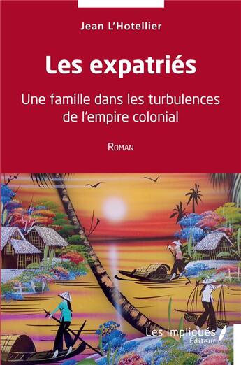 Couverture du livre « Les expatriés : une famille dans les turbulences de l'empire colonial » de Jean L'Hotellier aux éditions Les Impliques