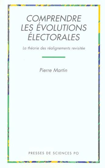 Couverture du livre « Comprendre les évolutions électorales ; la théorie des réalignements revisitée » de Pierre Martin aux éditions Presses De Sciences Po