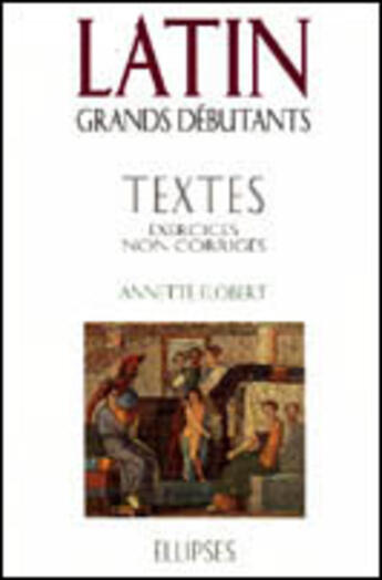 Couverture du livre « Latin grands debutants - textes - exercices non corriges » de Annette Flobert aux éditions Ellipses