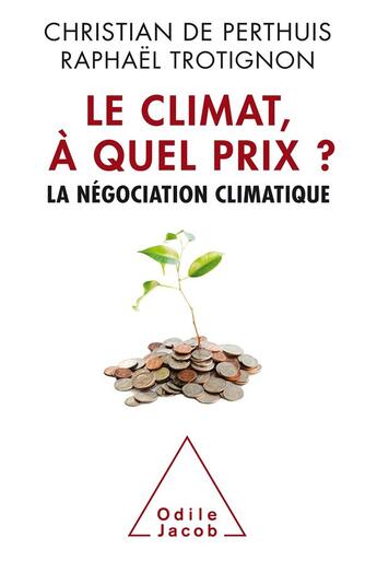 Couverture du livre « Le climat, à quel prix ? ; la négociation climatique » de Christian De Perthuis et Raphael Trotignon aux éditions Odile Jacob