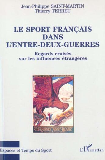 Couverture du livre « LE SPORT FRANÇAIS DANS L'ENTRE-DEUX-GUERRES : Regards croisés sur les influences étrangères » de Thierry Terret et Jean-Philippe Saint-Martin aux éditions L'harmattan