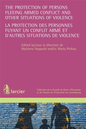 Couverture du livre « The protection of persons fleeing armed conflict and other situations of armed violence ; la protection de personnes fuyant un conflit armé et d'autres situations de violence » de Matthew Happold et Maria Pichou aux éditions Larcier