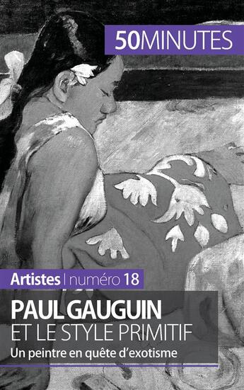 Couverture du livre « Paul Gauguin et le style primitif : un peintre en quête d'exotisme » de Julie Lorang aux éditions 50minutes.fr