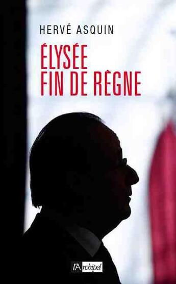 Couverture du livre « Elysée, fin de règne » de Herve Asquin aux éditions Archipel